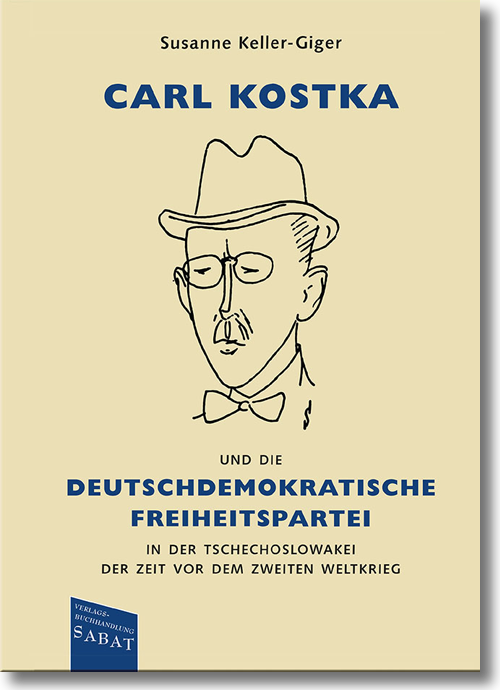 Buchcover: Susanne Keller-Giger: Carl Kostka und die Deutschdemokratische Freiheitspartei in der Tschechoslowakei der Zeit vor dem Zweiten Weltkrieg