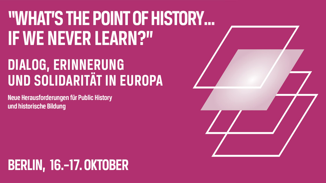 »What’s the point of history… if we never learn?«* – Dialog, Erinnerung und Solidarität in Europa - Events